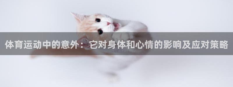杏悦4平台注册：体育运动中的意外：它对身体和心情的影响及应对策略
