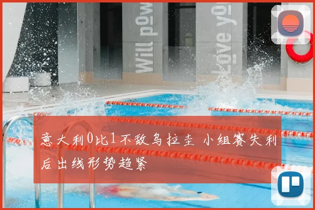 意大利0比1不敌乌拉圭 小组赛失利后出线形势趋紧